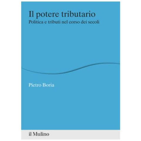 Pietro Boria - Il Potere Tributario. Politica E Tributi Nel Corso Dei Secoli - Foto 1