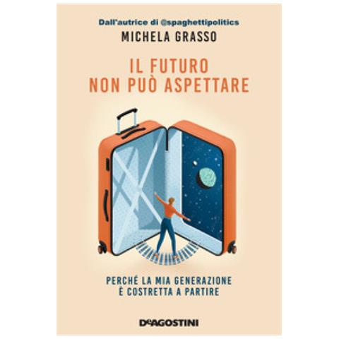Michela Grasso - Il Futuro Non Può Aspettare. Perché La Mia Generazione È Costretta A Partire - Foto 2