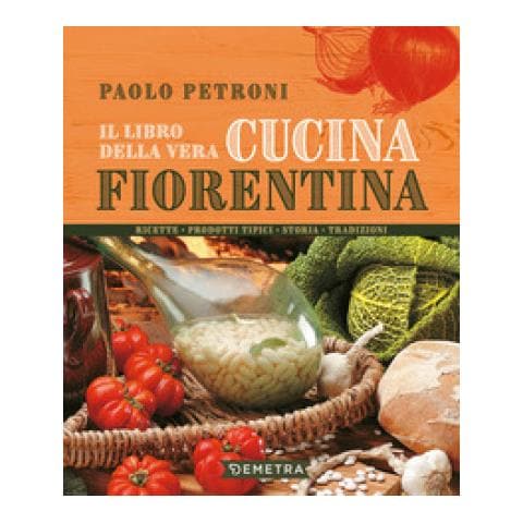 Paolo Petroni - Il Libro Della Vera Cucina Fiorentina. Ricette, Prodotti Tipici, Storia, Tradizioni - Foto 1