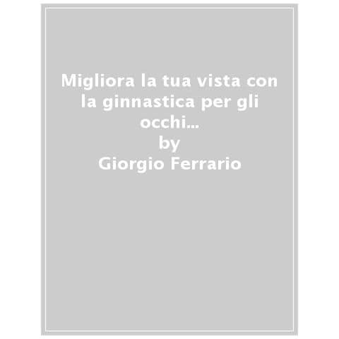 Giorgio Ferrario - Migliora La Tua Vista Con La Ginnastica Per Gli Occhi (dai 40 Anni In Su). Scopri Il Metodo Bates - Foto 1