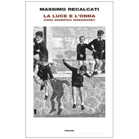 Massimo Recalcati - La luce e l'onda. Cosa significa insegnare? - Foto 1
