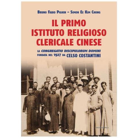 Simon Ee Kim Chong - Il primo istituto religioso clericale cinese. La «Congregatio Discipulorum Domini» fondata nel 1927 da Celso Costantini - Foto 1