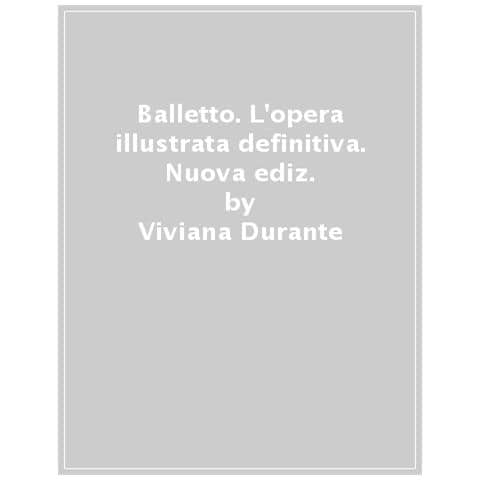 Viviana Durante - Balletto. L'opera Illustrata Definitiva. Nuova Ediz. - Foto 1