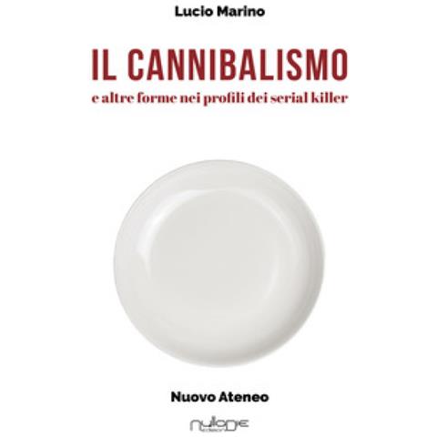 Lucio Marino - Il Cannibalismo. E Altre Forme Nei Profili Di Serial Killer - Foto 1