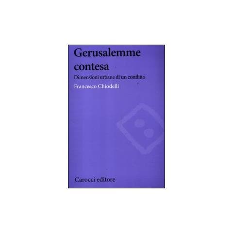 Francesco Chiodelli - Gerusalemme contesa. Dimensioni urbane di un conflitto - Foto 1