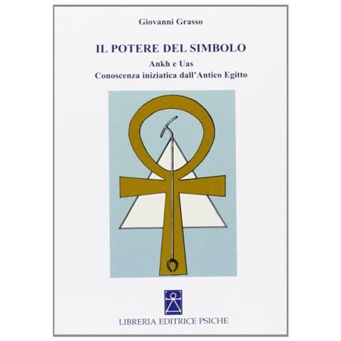 Giovanni Grasso - Il potere del simbolo. Ankh e Uas. Conoscenza iniziatica dell'antico Egitto - Foto 1