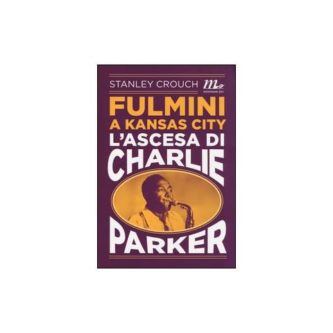 Stanley Crouch - Fulmini a Kansas City. L'ascesa di Charlie Parker - Foto 1