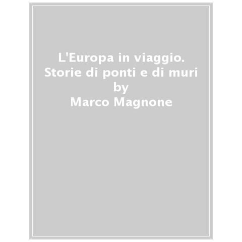 Marco Magnone - L'europa In Viaggio. Storie Di Ponti E Di Muri - Foto 1