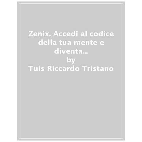Riccardo Tristano Tuis - Zenix. Accedi al codice della tua mente e diventa un programmatore di realtà - Foto 1