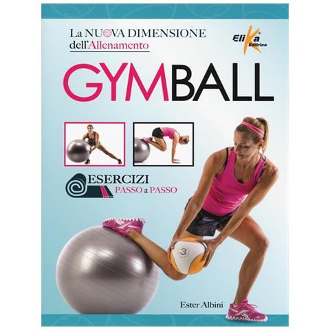 Ester Albini - Gym ball. La nuova dimensione dell'allenamento - Foto 1
