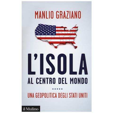 Manlio Graziano - L'isola al centro del mondo. Una geopolitica degli Stati Uniti - Foto 1