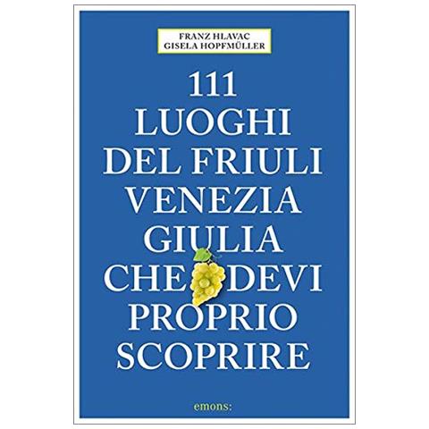 Franz Hlavac / Gisela Hopfmuller - 111 Luoghi Del Friuli Che Devi Proprio Scoprire - Foto 1