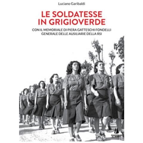 Luciano Garibaldi - Le Soldatesse In Grigioverde. Con Il Memoriale Di Piera Gatteschi Fondelli, Generale Delle Ausiliarie Della Rsi - Foto 1