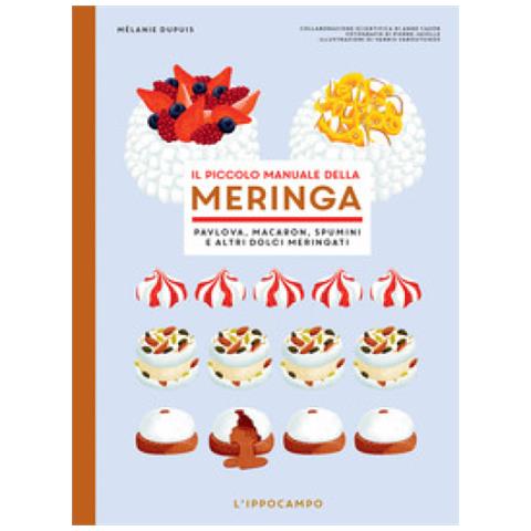 Melanie Dupuis - Il Piccolo Manuale Della Meringa. Pavlova, Macaron, Spumini E Altri Dolci Meringati - Foto 1