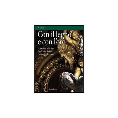 G. Caniato - Con il legno e con l'oro. La Venezia artigiana degli intagliatori, battiloro e doratori - Foto 1