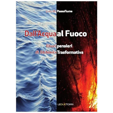 Luisella Passafiume - Dall'Acqua Al Fuoco. Liberi Pensieri Di Alchimia Trasformativa - Foto 1