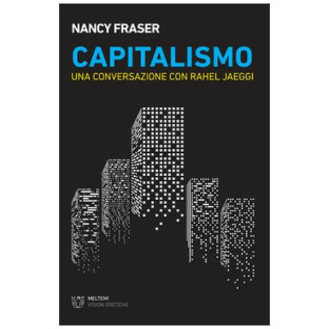 Nancy Fraser - Capitalismo. Una Conversazione Con Rahel Jaeggi - Foto 1