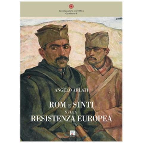 Angelo Arlati - Rom E Sinti Nella Resistenza Europea - Foto 1