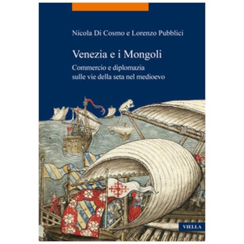 Nicola Di Cosmo, Lorenzo Pubblici - Venezia E I Mongoli. Commercio E Diplomazia Sulle Vie Della Seta Nel Medioevo (secoli Xiii-xv) - Foto 1