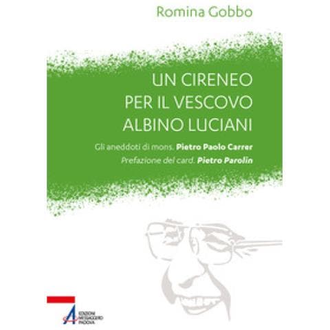 Romina Gobbo - Un Cireneo Per Il Vescovo Albino Luciani. Gli Aneddoti Di Mons. Pietro Paolo Carrer - Foto 1
