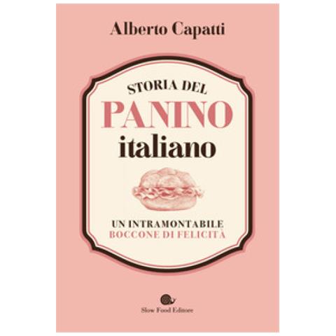 Alberto Capatti - Storia Del Panino Italiano. Un Intramontabile Boccone Di Felicità - Foto 1