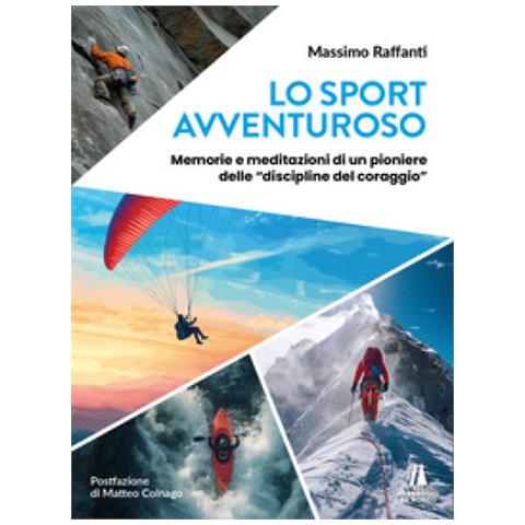 Massimo Raffanti - Lo Sport Avventuroso. Memorie E Meditazioni Di Un Pioniere Delle «discipline Del Coraggio» - Foto 1