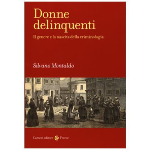 Silvano Montaldo - Donne Delinquenti. Il Genere E La Nascita Della Criminologia - Foto 1