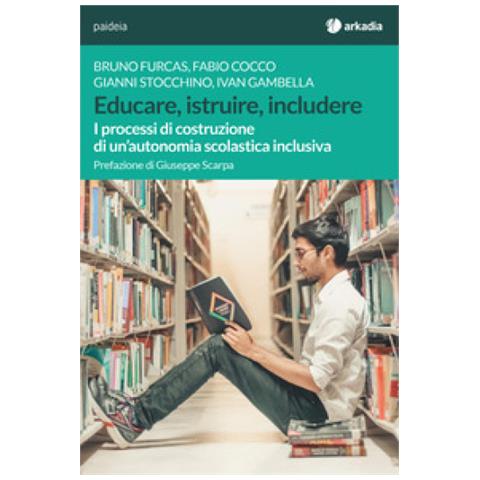 Bruno Furcas - Educare, istruire, includere. I processi di costruzione di un'autonomia scolastica inclusiva - Foto 1