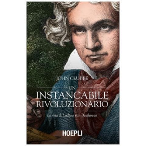John Clubbe - Un Instancabile Rivoluzionario. La Vita Di Ludwig Van Beethoven - Foto 2