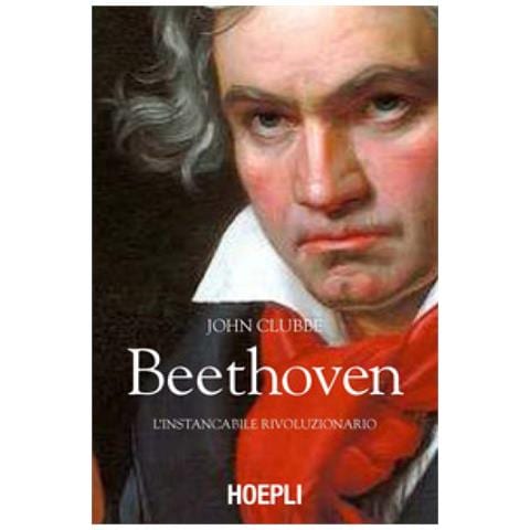 John Clubbe - Un Instancabile Rivoluzionario. La Vita Di Ludwig Van Beethoven - Foto 1