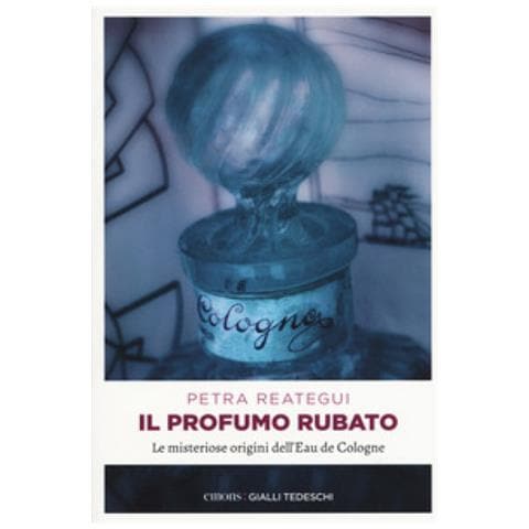 Petra Reategui - Il Profumo Rubato. Le Misteriose Origini Dell'eau De Cologne - Foto 1