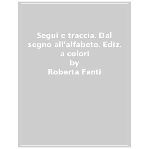 Roberta Fanti - Segui E Traccia. Dal Segno All'alfabeto. Ediz. A Colori. Con Pennarello Cancellabile - Foto 1