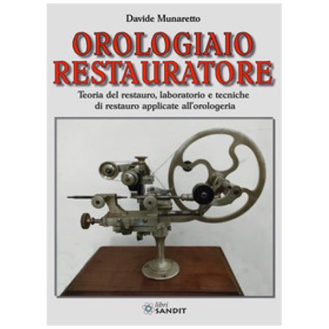 Davide Munaretto - Orologiaio Restauratore. Teoria Del Restauro, Laboratorio E Tecniche Di Restauro Applicate All'orologeria - Foto 1