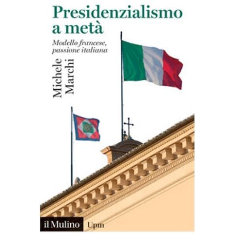 Michele Marchi - Presidenzialismo A Metà. Modello Francese, Passione Italiana - Foto 1
