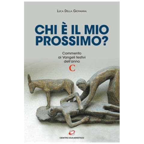 Luca Della Giovanna - Chi È Il Mio Prossimo? Commento Ai Vangeli Festivi Dell'anno C - Foto 1