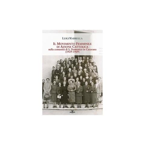 Luigi Marrella - Il movimento femminile di Azione Cattolica nella comunità di S. Domenico in Casarano. (1929-1969) - Foto 1