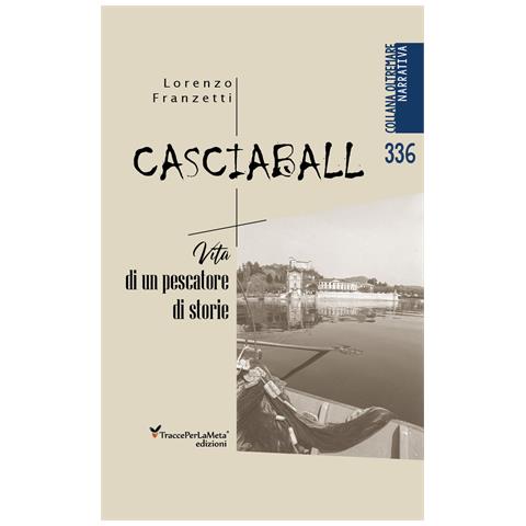 Lorenzo Franzetti - Casciaball. Vita di un pescatore di storie - Foto 1