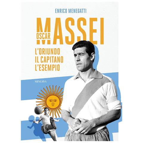 Enrico Menegatti - Oscar Massei. L'oriundo, il capitano, l'esempio - Foto 1