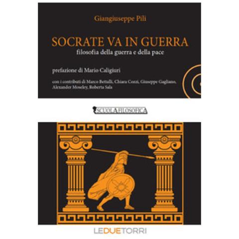 Giangiuseppe Pili - Socrate Va In Guerra. Filosofia Della Guerra E Della Pace - Foto 1