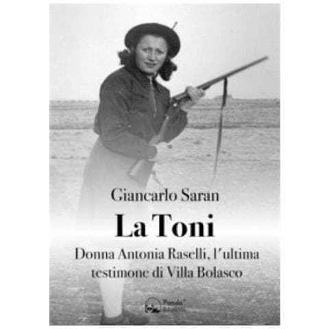 Giancarlo Saran - La Toni. Donna Antonia Raselli, L'ultima Testimone Di Villa Bolasco - Foto 1