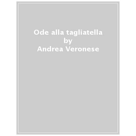 Andrea Veronese - Ode alla tagliatella. Guida alle buone tagliatelle al ragù in 100 luoghi dell'Emilia-Romagna - Foto 1