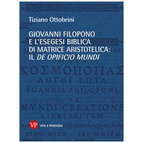 Tiziano F. Ottobrini - Giovanni Filopono E L'esegesi Biblica Di Matrice Aristotelica: Il De Opificio Mundi - Foto 1