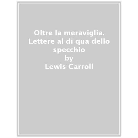 Lewis Carroll - Oltre La Meraviglia. Lettere Al Di Qua Dello Specchio - Foto 1