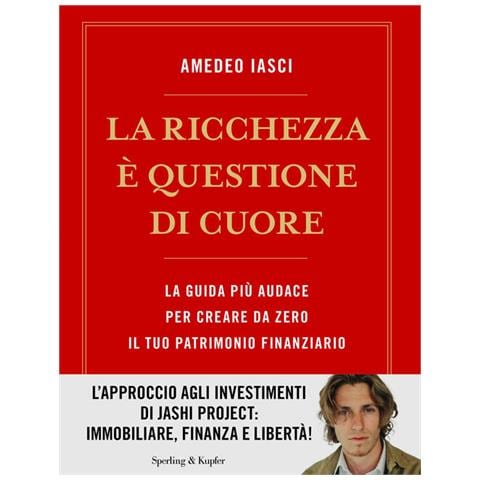 Amedeo Iasci - La ricchezza è questione di cuore. La via più audace per creare da zero il tuo patrimonio finanziario - Foto 1