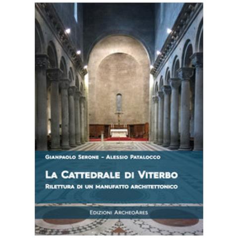Gianpaolo Serone - La cattedrale di San Lorenzo a Viterbo. Rilettura di un manufatto architettonico - Foto 1