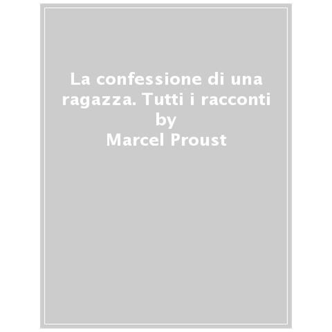 Marcel Proust - La Confessione Di Una Ragazza. Tutti I Racconti - Foto 1