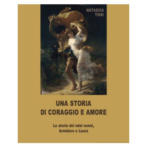 Natascia Tieri - Una Storia Di Coraggio E Amore. La Storia Dei Miei Nonni Armidoro E Laura - Foto 1