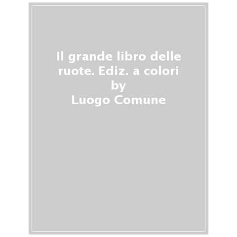 Luogo Comune - Il Grande Libro Delle Ruote. Ediz. A Colori - Foto 1