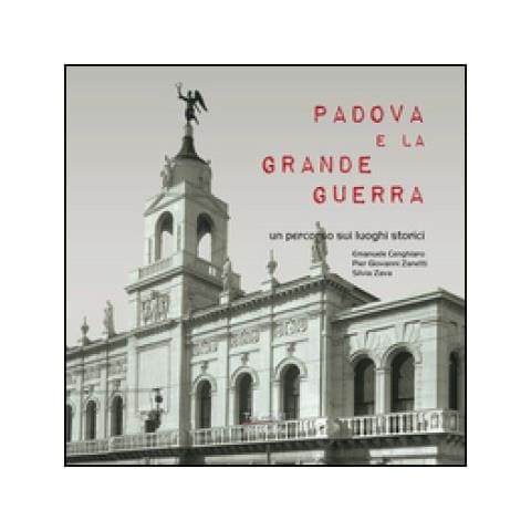Emanuele Cenghiaro - Padova e la Grande guerra. Un percorso sui luoghi storici - Foto 1