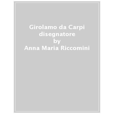 Anna Maria Riccomini - Girolamo da Carpi disegnatore. Il taccuino romano della Biblioteca Reale di Torino - Foto 1